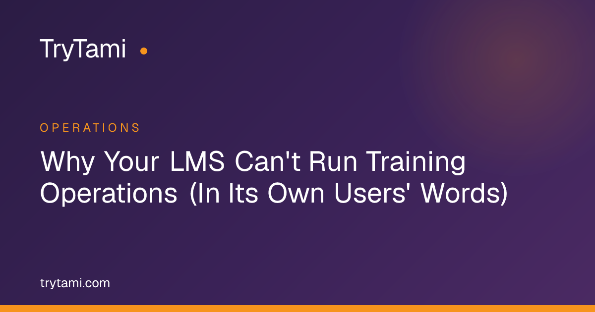 Why Your LMS Can't Run Training Operations (In Its Own Users' Words)